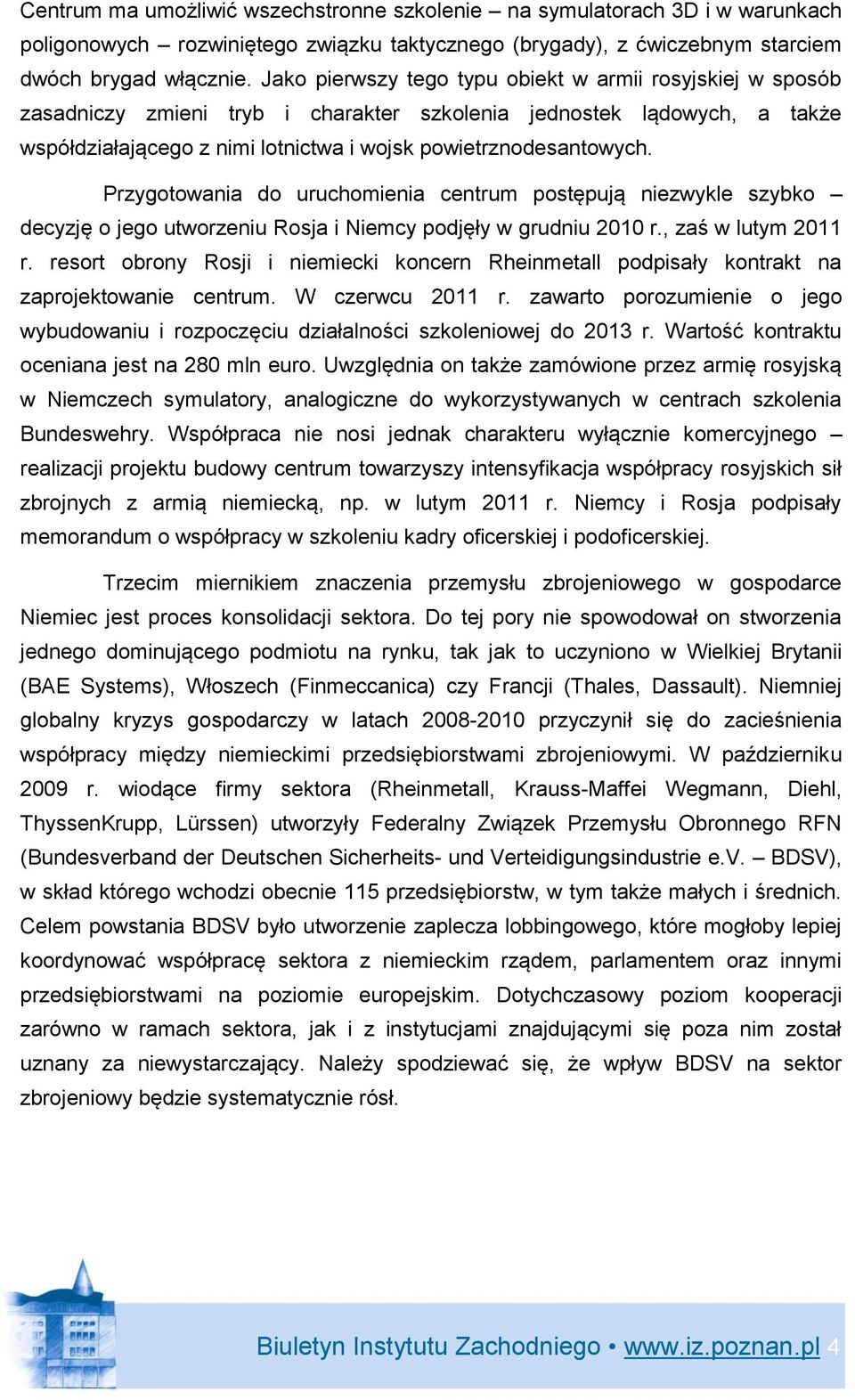 Przygotowania do uruchomienia centrum postępują niezwykle szybko decyzję o jego utworzeniu Rosja i Niemcy podjęły w grudniu 2010 r., zaś w lutym 2011 r.