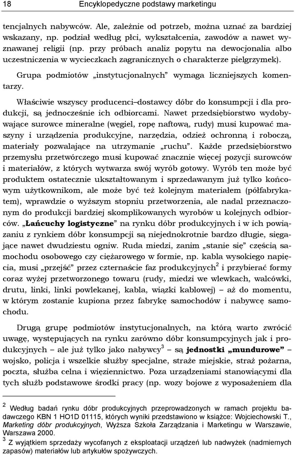 Właściwie wszyscy producenci dostawcy dóbr do konsumpcji i dla produkcji, są jednocześnie ich odbiorcami.