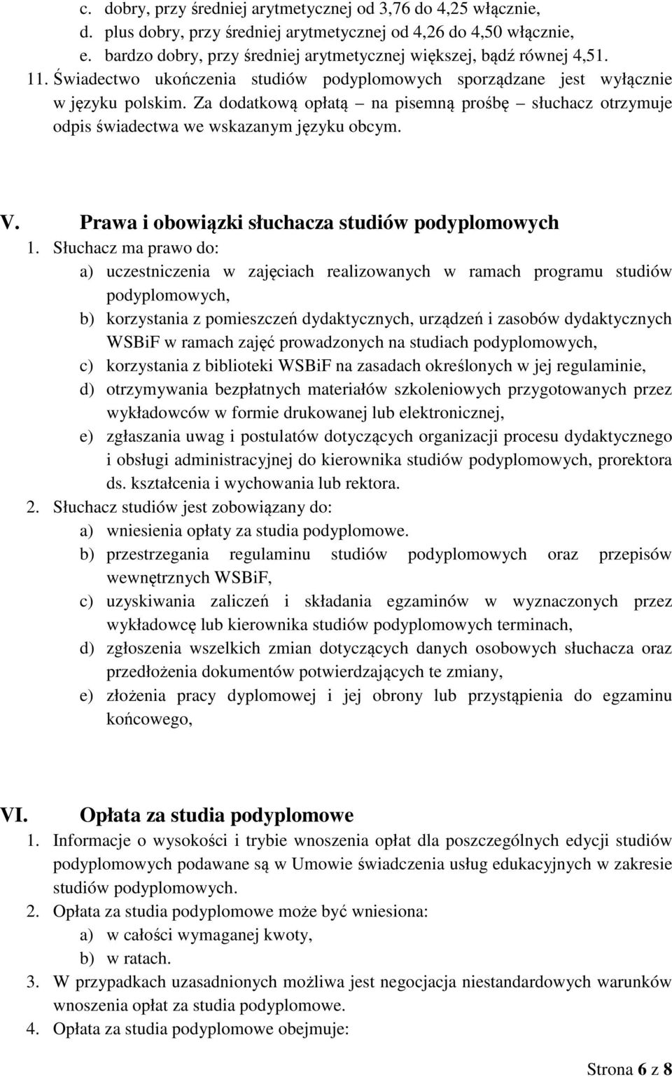 Za dodatkową opłatą na pisemną prośbę słuchacz otrzymuje odpis świadectwa we wskazanym języku obcym. V. Prawa i obowiązki słuchacza studiów podyplomowych 1.