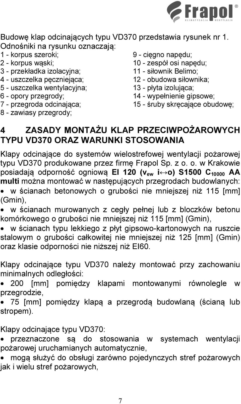 obudowa siłownika; 5 - uszczelka wentylacyjna; 13 - płyta izolująca; 6 - opory przegrody; 14 - wypełnienie gipsowe; 7 - przegroda odcinająca; 15 - śruby skręcające obudowę; 8 - zawiasy przegrody; 4