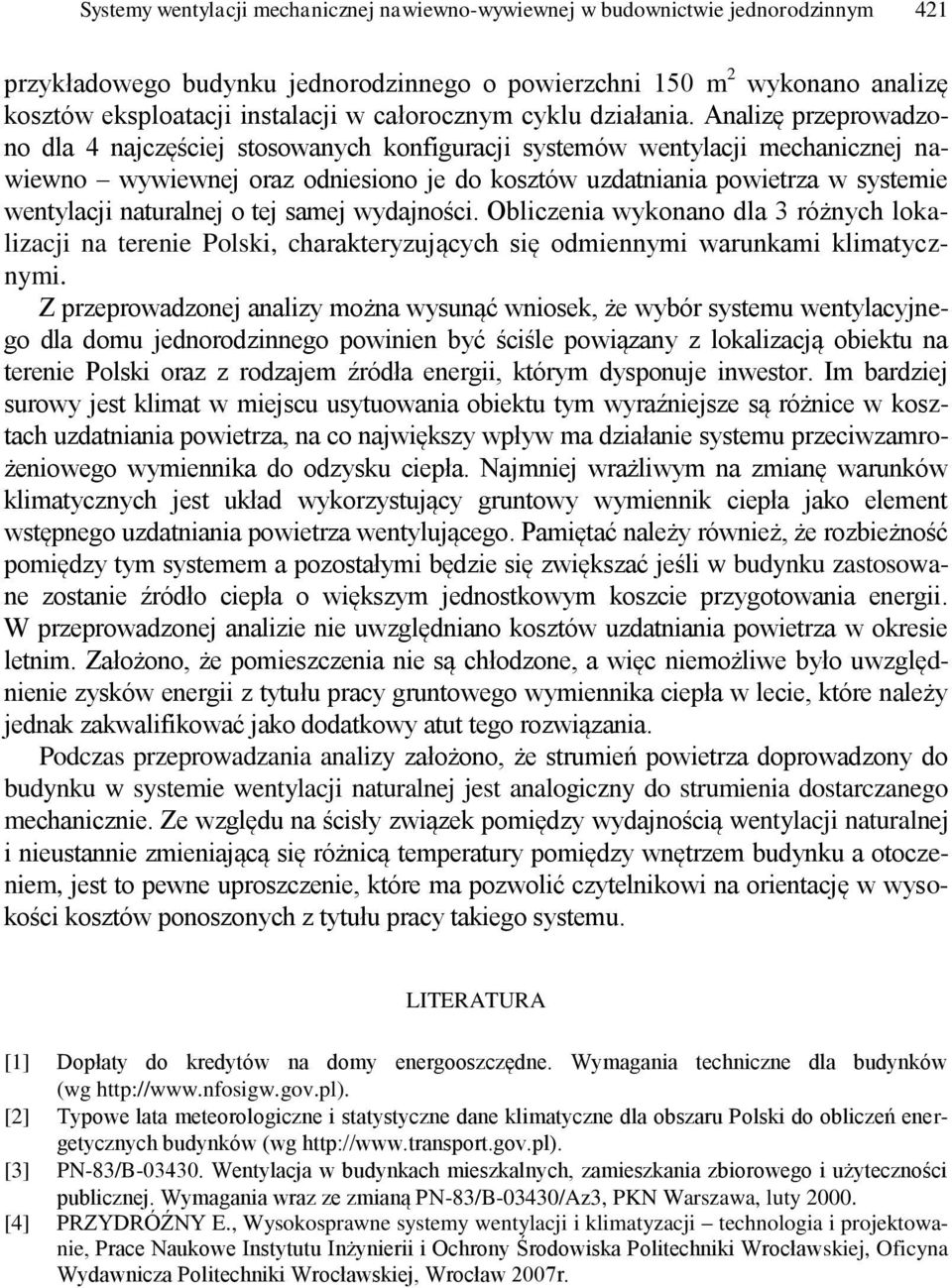 Analizę przeprowadzono dla 4 najczęściej stosowanych konfiguracji systemów wentylacji mechanicznej nawiewno wywiewnej oraz odniesiono je do kosztów uzdatniania powietrza w systemie wentylacji