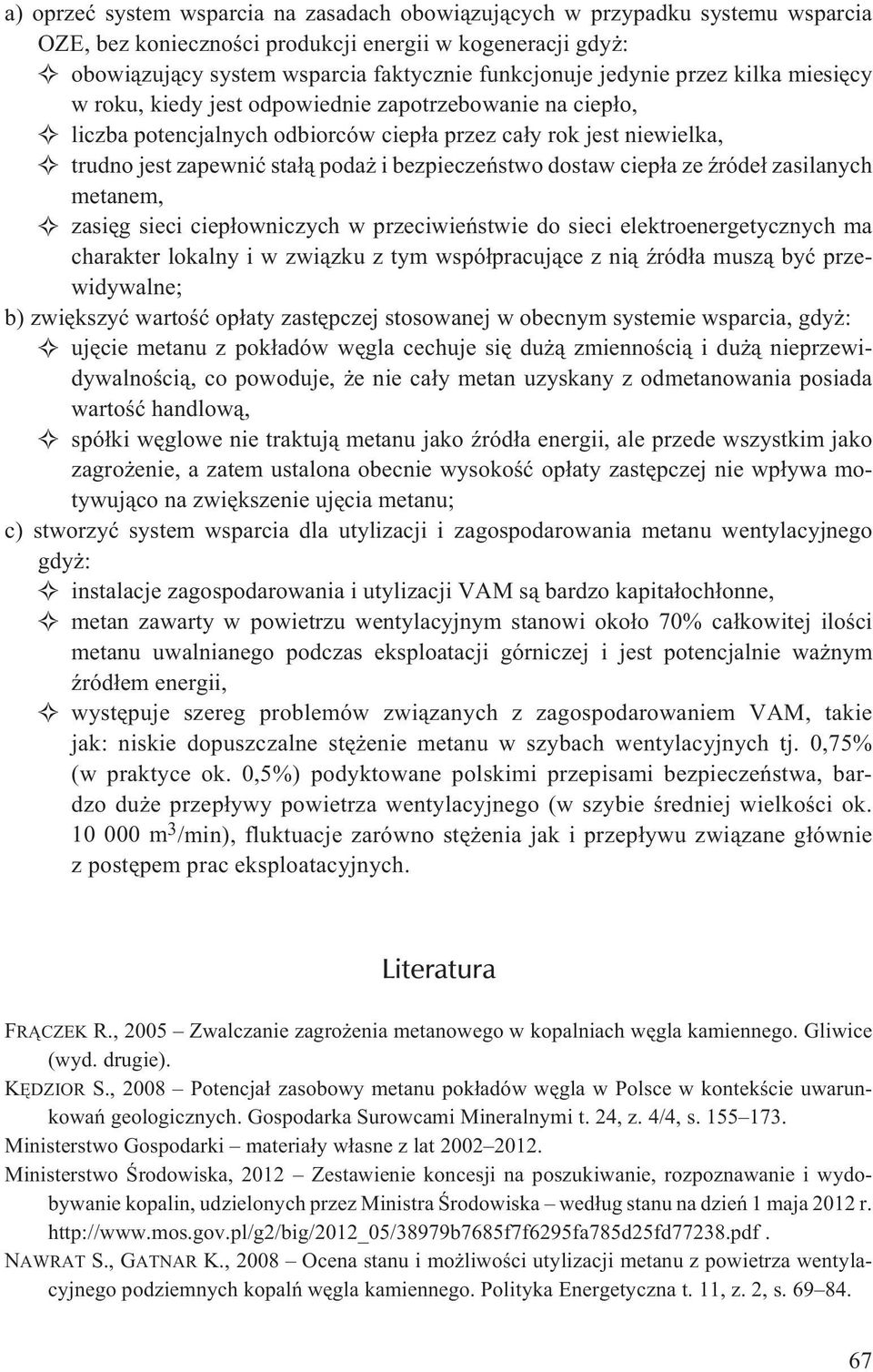 bezpieczeñstwo dostaw ciep³a ze Ÿróde³ zasilanych metanem, zasiêg sieci ciep³owniczych w przeciwieñstwie do sieci elektroenergetycznych ma charakter lokalny i w zwi¹zku z tym wspó³pracuj¹ce z ni¹