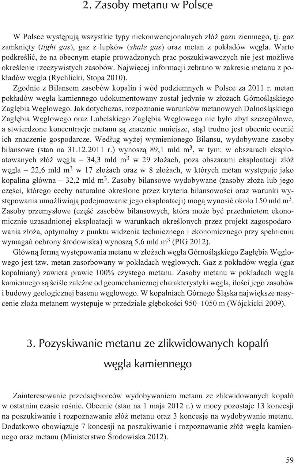 Najwiêcej informacji zebrano w zakresie metanu z pok³adów wêgla (Rychlicki, Stopa 2010). Zgodnie z Bilansem zasobów kopalin i wód podziemnych w Polsce za 2011 r.