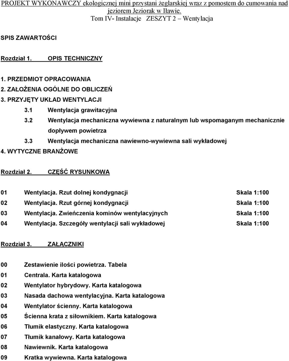 2 Wentylacja mechaniczna wywiewna z naturalnym lub wspomaganym mechanicznie dopływem powietrza 3.3 Wentylacja mechaniczna nawiewno-wywiewna sali wykładowej 4. WYTYCZNE BRANśOWE Rozdział 2.