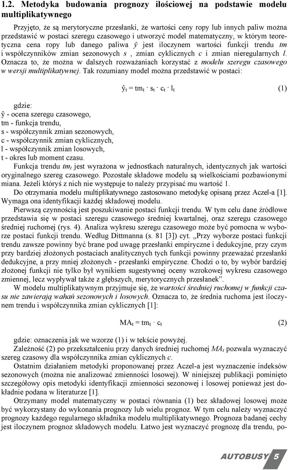 nieregularnych l. Oznacza to, że można w dalszych rozważaniach korzystać z modelu szeregu czasowego w wersji multiplikatywnej.