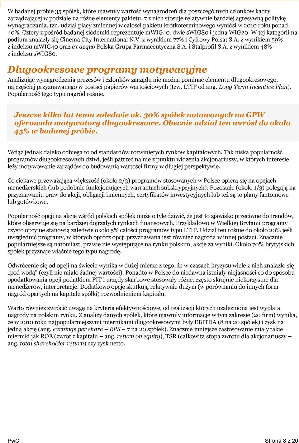 W tej kategorii na podium znalazły się Cinema City International N.V. z wynikiem 77% i Cyfrowy Polsat S.A. z wynikiem 59% z indeksu mwig40 oraz ex aequo Polska Grupa Farmaceutyczna S.A. i Stalprofil S.