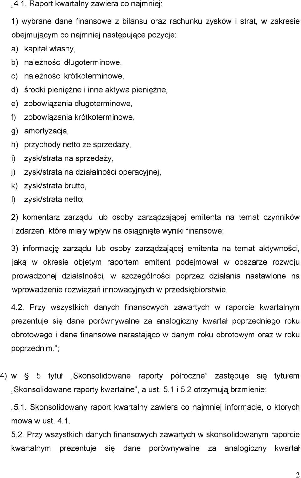 sprzedaży, i) zysk/strata na sprzedaży, j) zysk/strata na działalności operacyjnej, k) zysk/strata brutto, l) zysk/strata netto; 2) komentarz zarządu lub osoby zarządzającej emitenta na temat