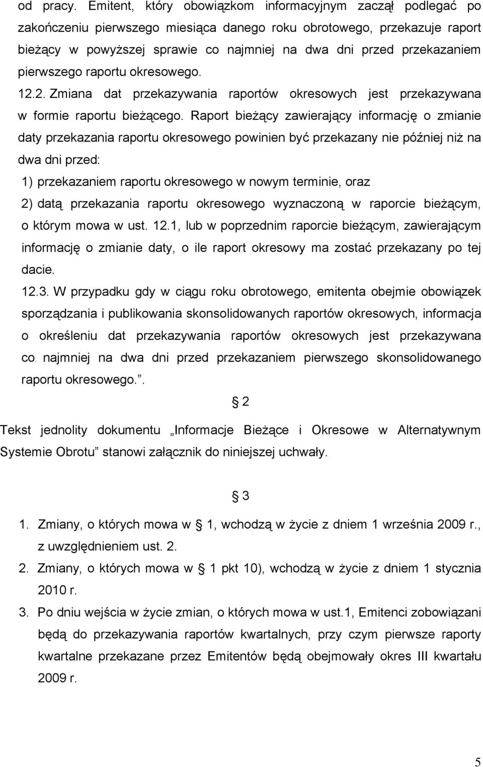 przekazaniem pierwszego raportu okresowego. 12.2. Zmiana dat przekazywania raportów okresowych jest przekazywana w formie raportu bieżącego.