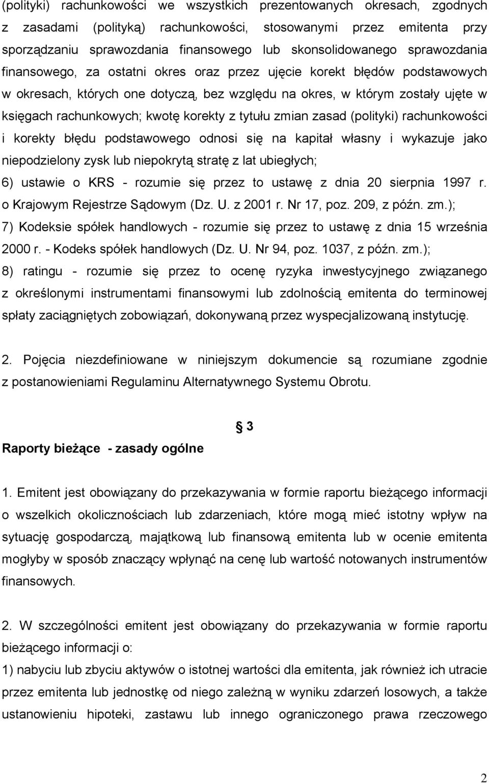 rachunkowych; kwotę korekty z tytułu zmian zasad (polityki) rachunkowości i korekty błędu podstawowego odnosi się na kapitał własny i wykazuje jako niepodzielony zysk lub niepokrytą stratę z lat