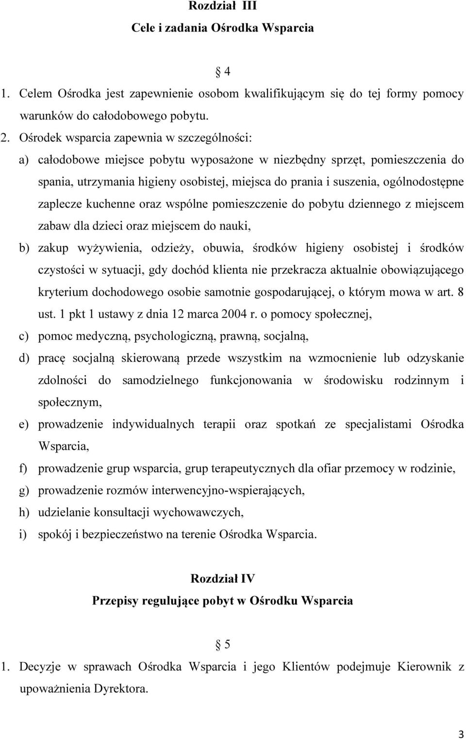 ogólnodostępne zaplecze kuchenne oraz wspólne pomieszczenie do pobytu dziennego z miejscem zabaw dla dzieci oraz miejscem do nauki, b) zakup wyżywienia, odzieży, obuwia, środków higieny osobistej i