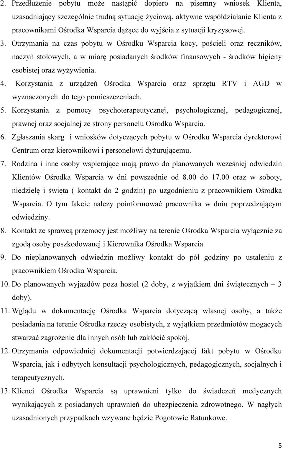 Otrzymania na czas pobytu w Ośrodku Wsparcia kocy, pościeli oraz ręczników, naczyń stołowych, a w miarę posiadanych środków finansowych - środków higieny osobistej oraz wyżywienia. 4.