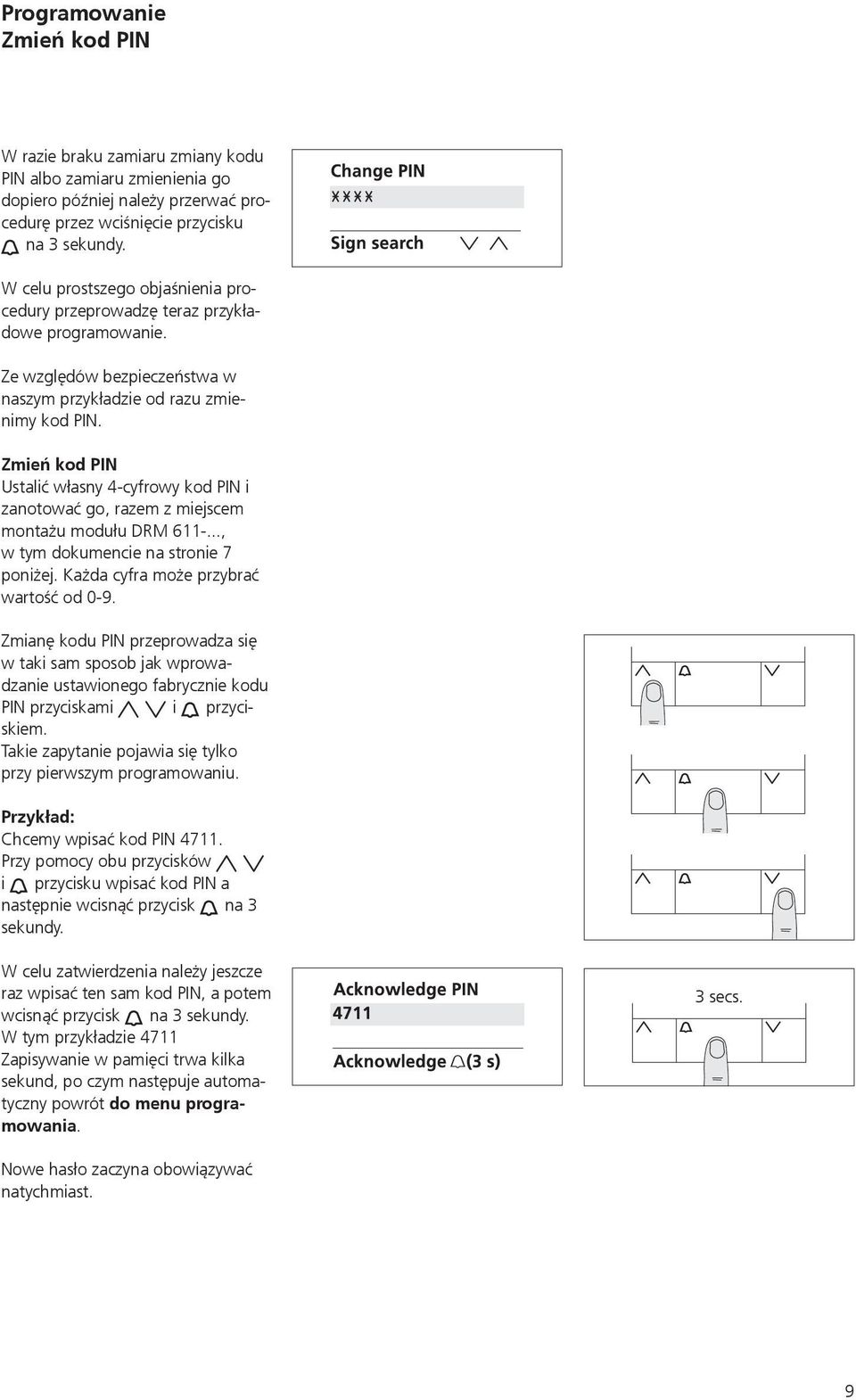 Zmień kod PIN Ustalić własny 4-cyfrowy kod PIN i zanotować go, razem z miejscem montażu modułu DRM 611-..., w tym dokumencie na stronie 7 poniżej. Każda cyfra może przybrać wartość od 0-9.