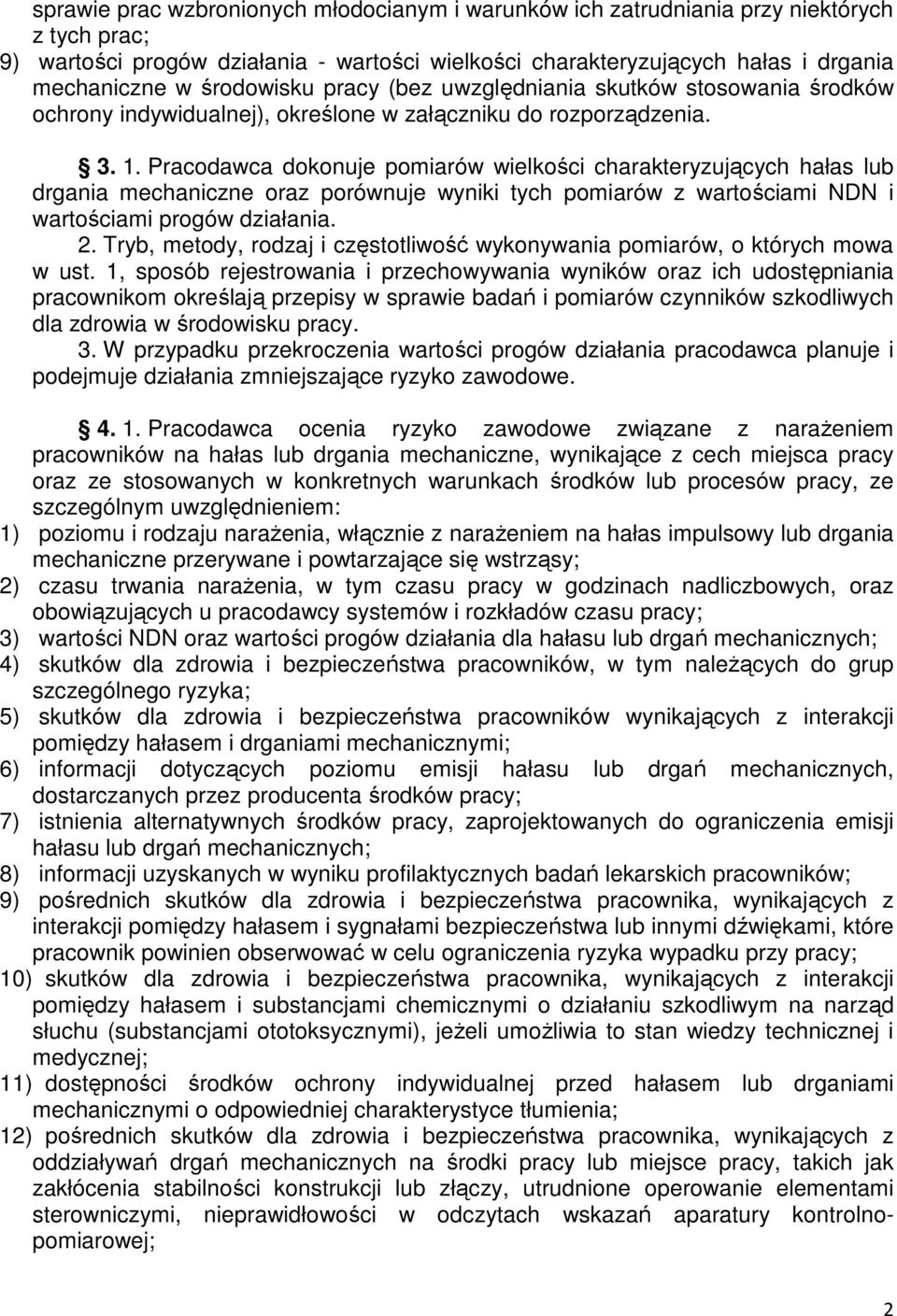 Pracodawca dokonuje pomiarów wielkości charakteryzujących hałas lub drgania mechaniczne oraz porównuje wyniki tych pomiarów z wartościami NDN i wartościami progów działania. 2.