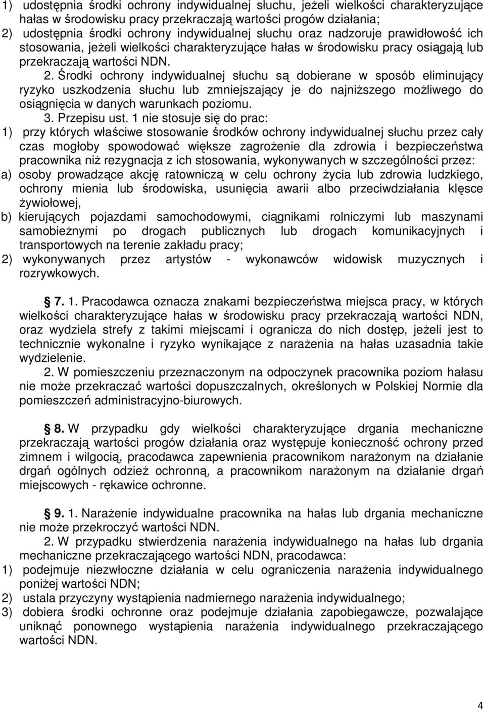 Środki ochrony indywidualnej słuchu są dobierane w sposób eliminujący ryzyko uszkodzenia słuchu lub zmniejszający je do najniŝszego moŝliwego do osiągnięcia w danych warunkach poziomu. 3.