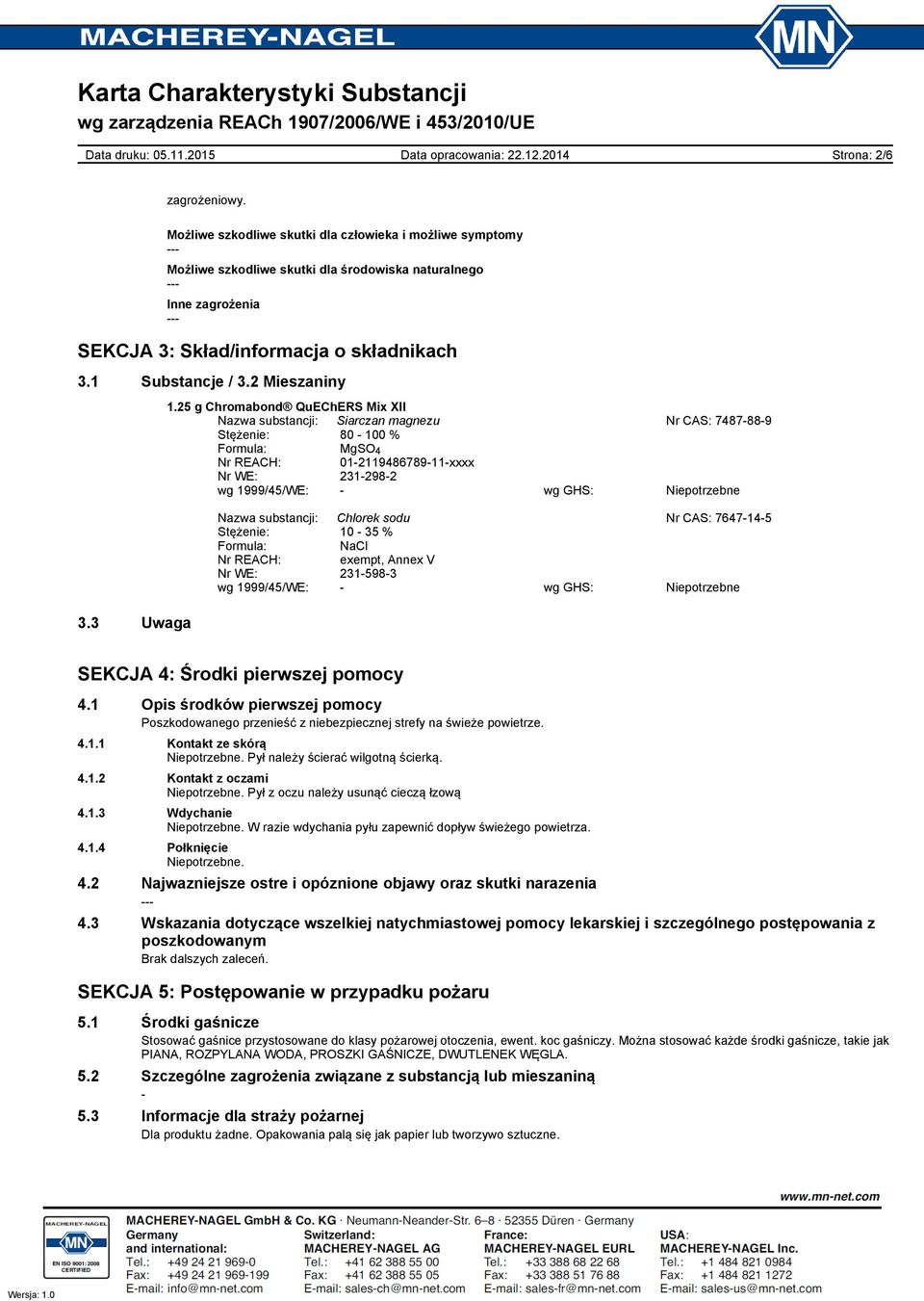 3 Uwaga Nazwa substancji: Siarczan magnezu Nr CAS: 7487889 Stężenie: 80 100 % Formula: MgSO 4 Nr REACH: 01211948678911xxxx Nr WE: 2312982 wg 1999/45/WE: wg GHS: Niepotrzebne Nazwa substancji: Chlorek