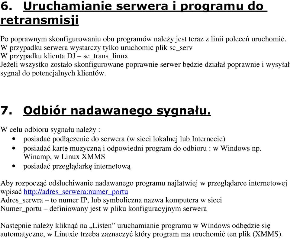 potencjalnych klientów. W celu odbioru sygnału naley : posiada podłczenie do serwera (w sieci lokalnej lub Internecie) posiada kart muzyczn i odpowiedni program do odbioru : w Windows np.