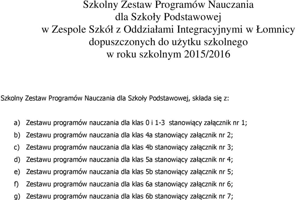 stanowiący załącznik nr 2; c) Zestawu programów nauczania dla klas 4b stanowiący załącznik nr 3; d) Zestawu programów nauczania dla klas 5a stanowiący załącznik nr 4; e) Zestawu