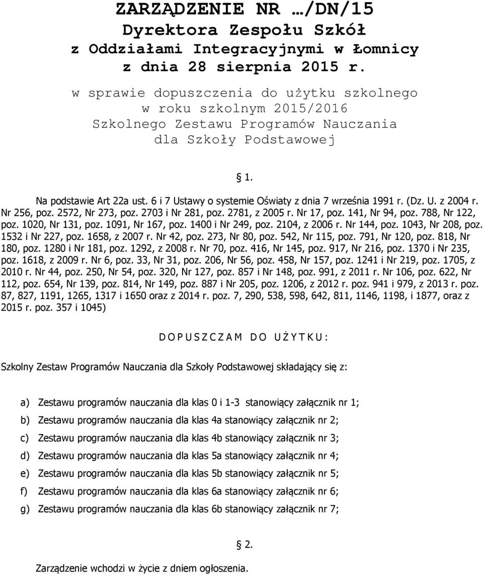 6 i 7 Ustawy o systemie Oświaty z dnia 7 września 1991 r. (Dz. U. z 2004 r. Nr 256, poz. 2572, Nr 273, poz. 2703 i Nr 281, poz. 2781, z 2005 r. Nr 17, poz. 141, Nr 94, poz. 788, Nr 122, poz.