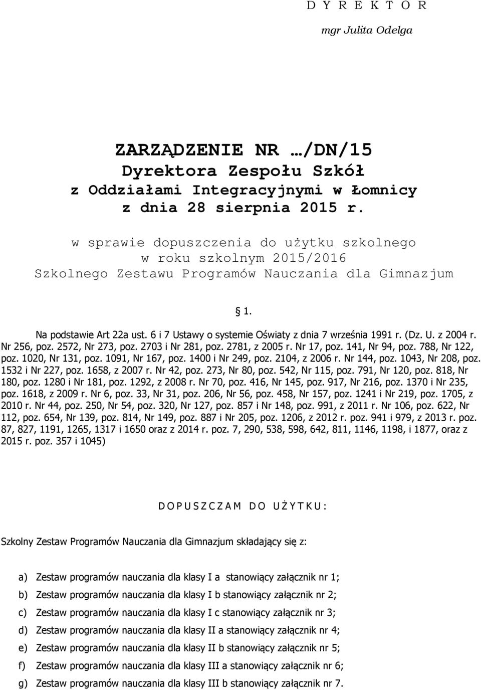 6 i 7 Ustawy o systemie Oświaty z dnia 7 września 1991 r. (Dz. U. z 2004 r. Nr 256, poz. 2572, Nr 273, poz. 2703 i Nr 281, poz. 2781, z 2005 r. Nr 17, poz. 141, Nr 94, poz. 788, Nr 122, poz.