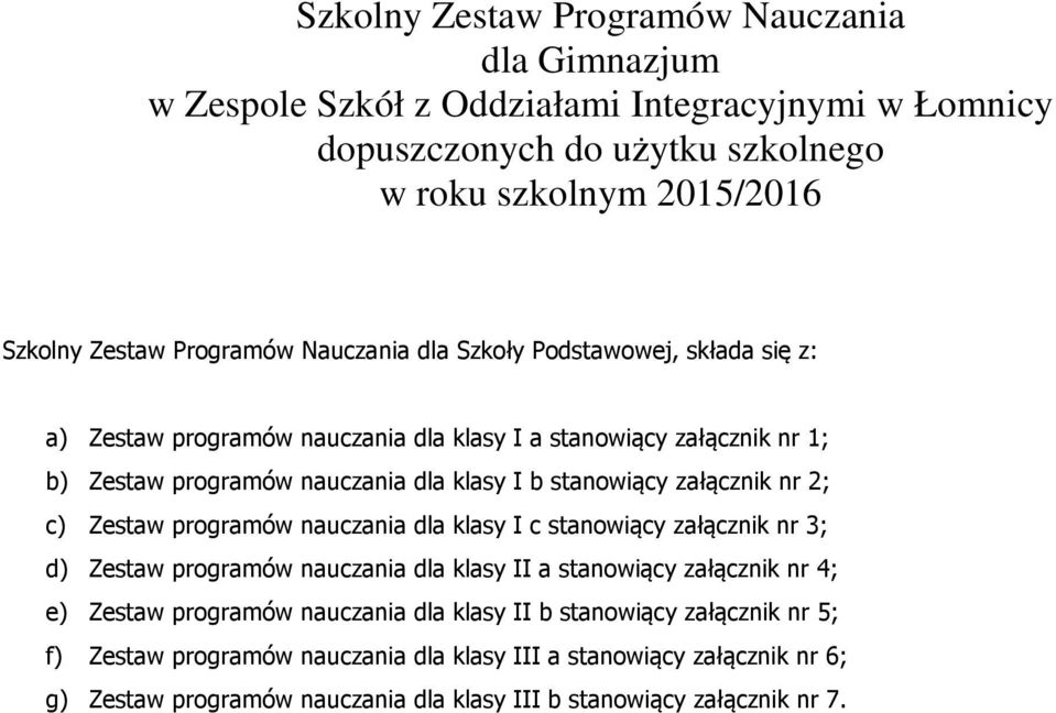 załącznik nr 2; c) Zestaw programów nauczania dla klasy I c stanowiący załącznik nr 3; d) Zestaw programów nauczania dla klasy II a stanowiący załącznik nr 4; e) Zestaw programów