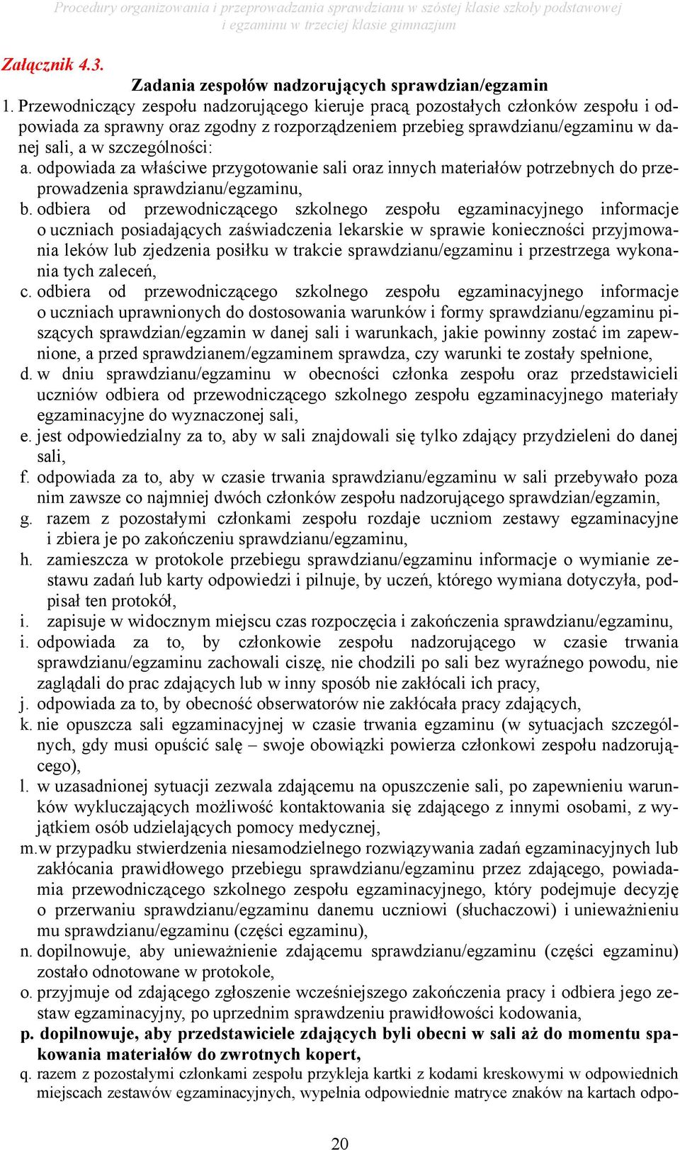 odpowiada za właściwe przygotowanie sali oraz innych materiałów potrzebnych do przeprowadzenia sprawdzianu/egzaminu, b.