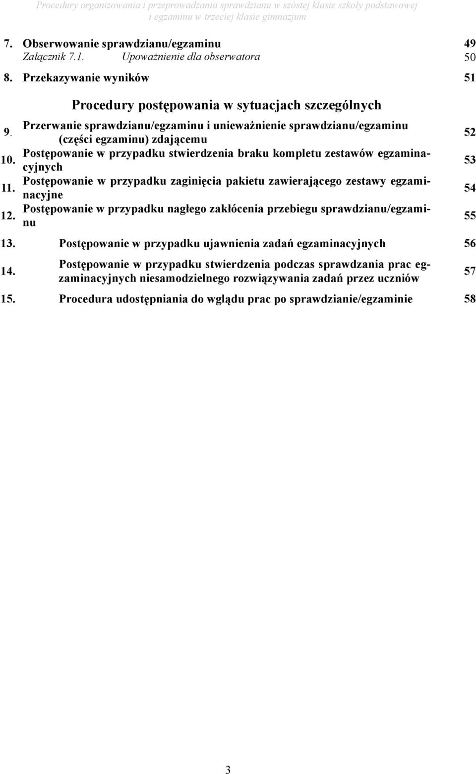 Postępowanie w przypadku zaginięcia pakietu zawierającego zestawy egzaminacyjne 12. Postępowanie w przypadku nagłego zakłócenia przebiegu sprawdzianu/egzaminu 13.