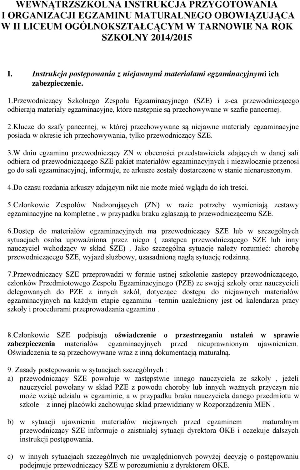 Przewodniczący Szkolnego Zespołu Egzaminacyjnego (SZE) i z-ca przewodniczącego odbierają materiały egzaminacyjne, które następnie są przechowywane w szafie pancernej. 2.