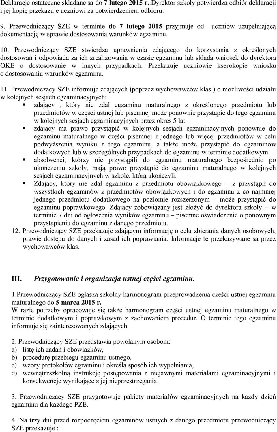 Przewodniczący SZE stwierdza uprawnienia zdającego do korzystania z określonych dostosowań i odpowiada za ich zrealizowania w czasie egzaminu lub składa wniosek do dyrektora OKE o dostosowanie w