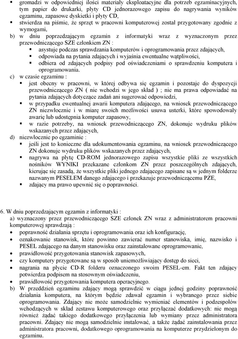 członkiem ZN : asystuje podczas sprawdzania komputerów i oprogramowania przez zdających, odpowiada na pytania zdających i wyjaśnia ewentualne wątpliwości, odbiera od zdających podpisy pod