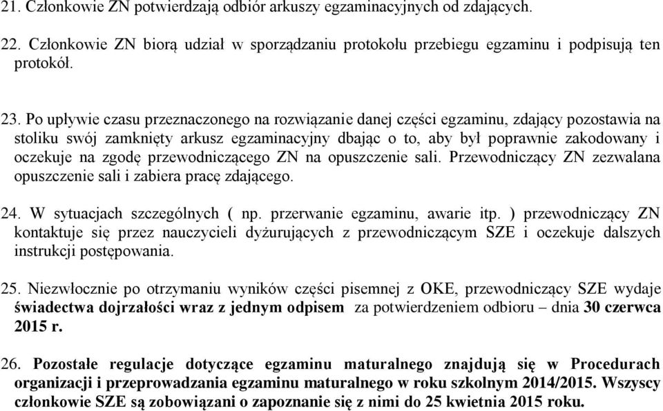 przewodniczącego ZN na opuszczenie sali. Przewodniczący ZN zezwalana opuszczenie sali i zabiera pracę zdającego. 24. W sytuacjach szczególnych ( np. przerwanie egzaminu, awarie itp.