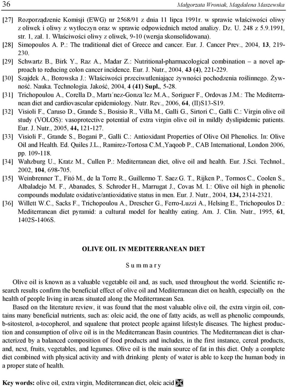 [28] Simopoulos A. P.: The traditional diet of Greece and cancer. Eur. J. Cancer Prev., 2004, 13, 219-230. [29] Schwartz B., Birk Y., Raz A., Madar Z.