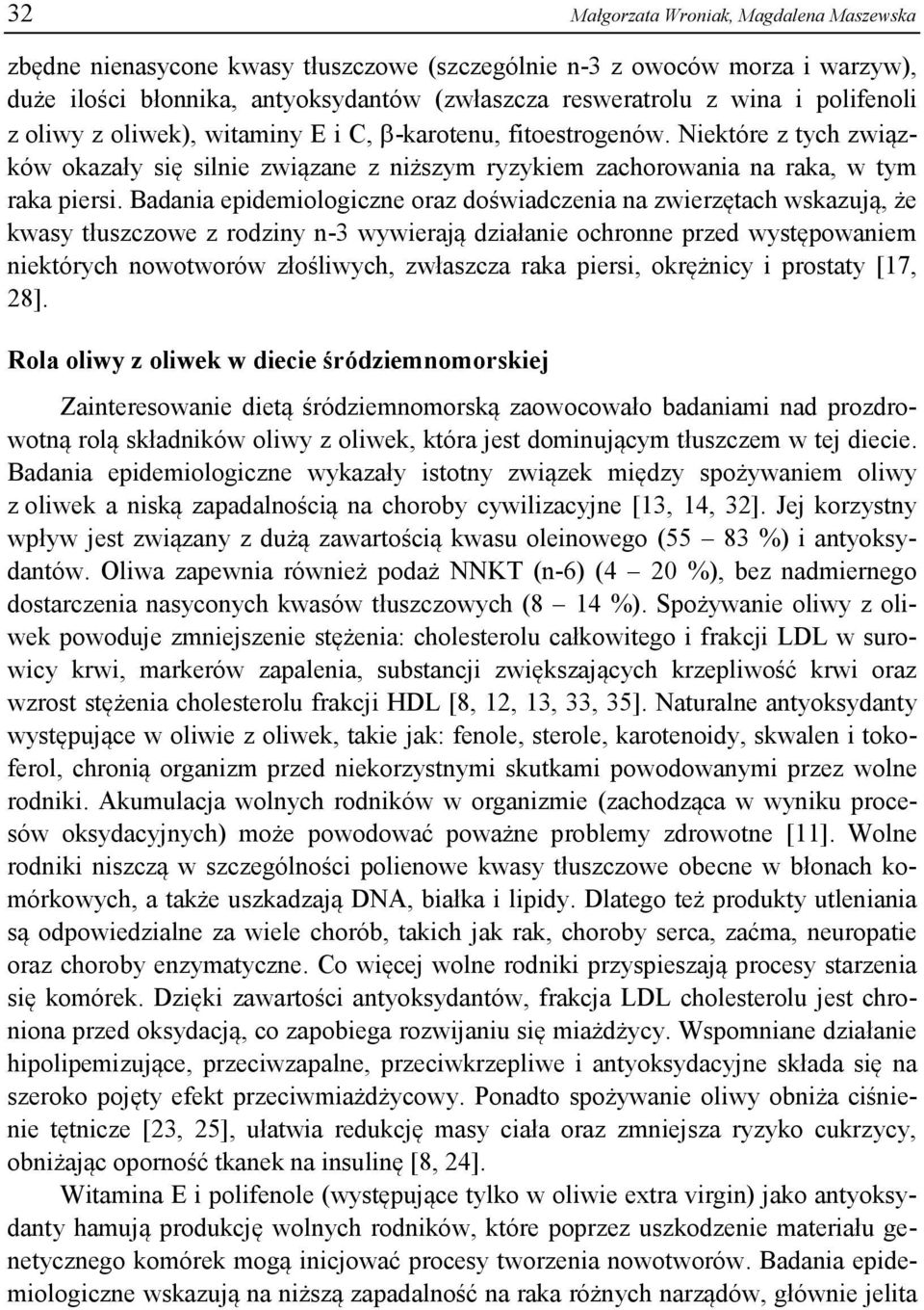 Badania epidemiologiczne oraz doświadczenia na zwierzętach wskazują, że kwasy tłuszczowe z rodziny n-3 wywierają działanie ochronne przed występowaniem niektórych nowotworów złośliwych, zwłaszcza