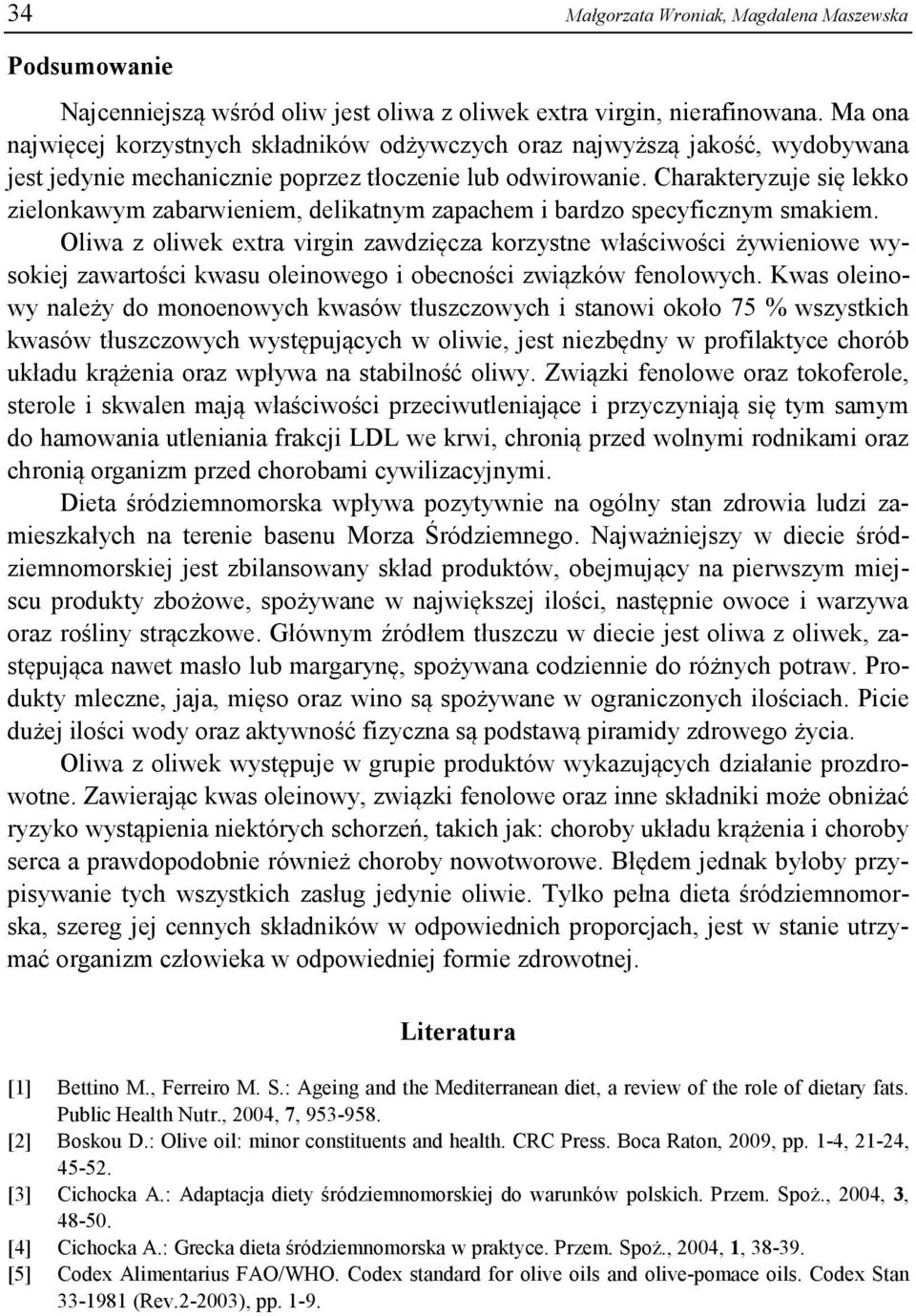 Charakteryzuje się lekko zielonkawym zabarwieniem, delikatnym zapachem i bardzo specyficznym smakiem.