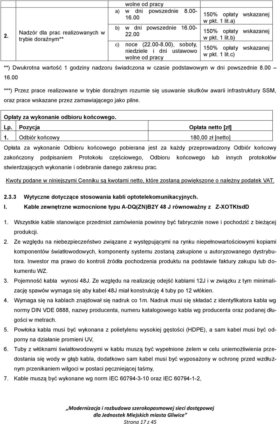 00 16.00 ***) Przez prace realizowane w trybie doraźnym rozumie się usuwanie skutków awarii infrastruktury SSM, oraz prace wskazane przez zamawiającego jako pilne.