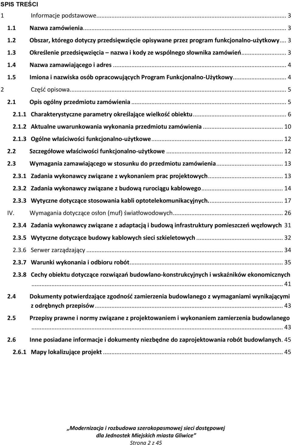 .. 6 2.1.2 Aktualne uwarunkowania wykonania przedmiotu zamówienia... 10 2.1.3 Ogólne właściwości funkcjonalno-użytkowe... 12 2.2 Szczegółowe właściwości funkcjonalno-użytkowe... 12 2.3 Wymagania zamawiającego w stosunku do przedmiotu zamówienia.