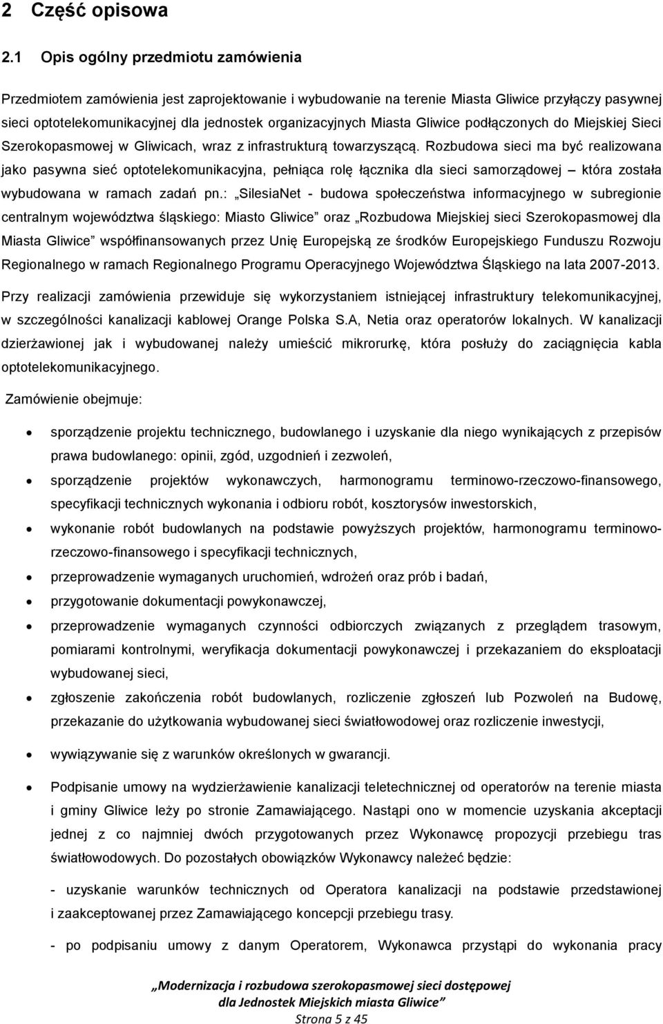 Miasta Gliwice podłączonych do Miejskiej Sieci Szerokopasmowej w Gliwicach, wraz z infrastrukturą towarzyszącą.