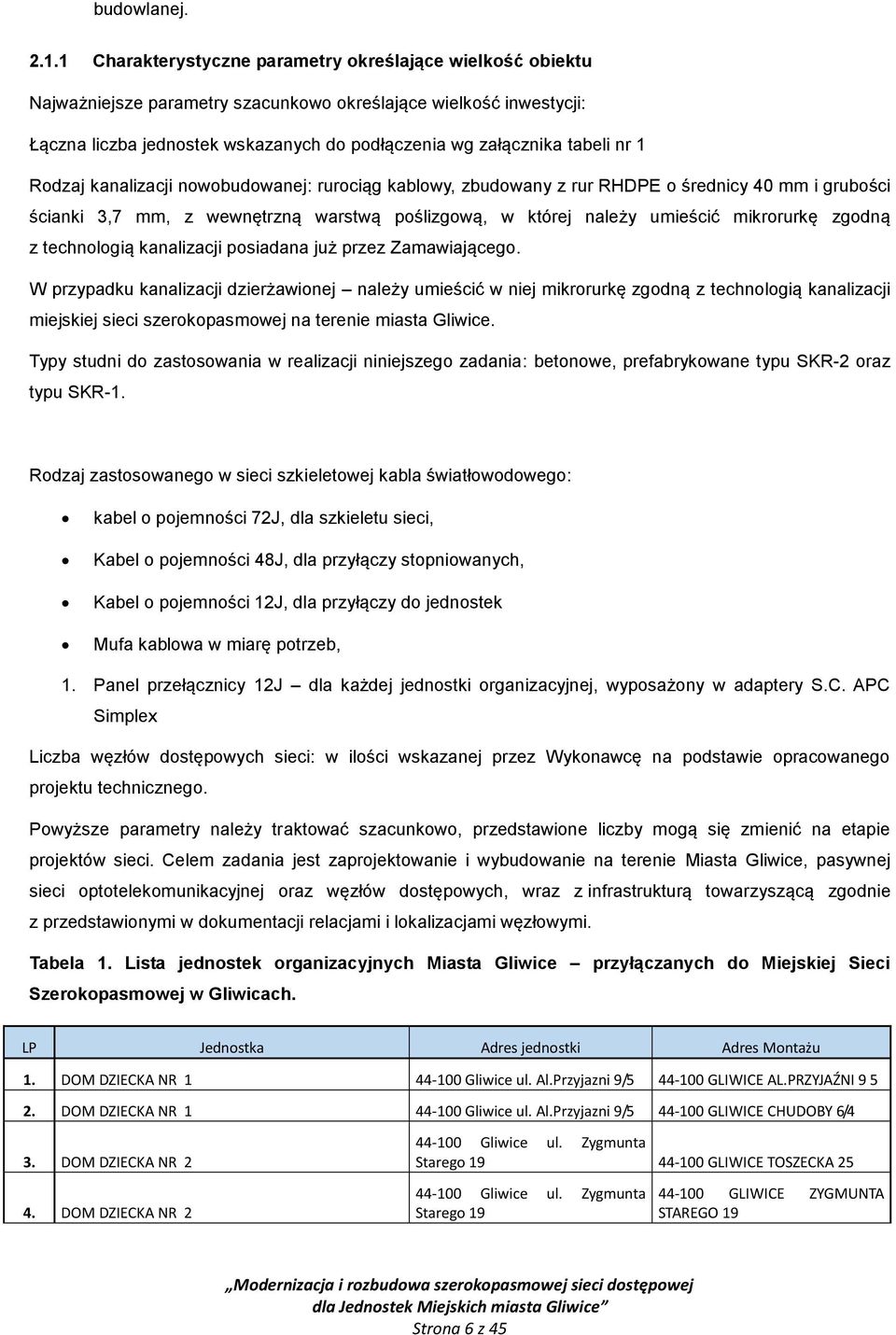 nr 1 Rodzaj kanalizacji nowobudowanej: rurociąg kablowy, zbudowany z rur RHDPE o średnicy 40 mm i grubości ścianki 3,7 mm, z wewnętrzną warstwą poślizgową, w której należy umieścić mikrorurkę zgodną