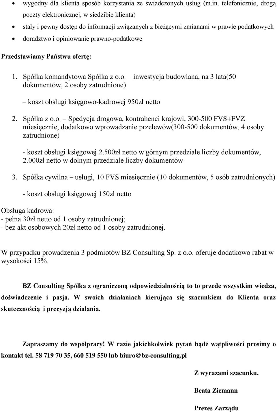 Przedstawiamy Państwu ofertę: 1. Spółka komandytowa Spółka z o.o. inwestycja budowlana, na 3 lata(50 dokumentów, 2 osoby zatrudnione) koszt obsługi księgowo-kadrowej 950zł netto 2. Spółka z o.o. Spedycja drogowa, kontrahenci krajowi, 300-500 FVS+FVZ miesięcznie, dodatkowo wprowadzanie przelewów(300-500 dokumentów, 4 osoby zatrudnione) - koszt obsługi księgowej 2.