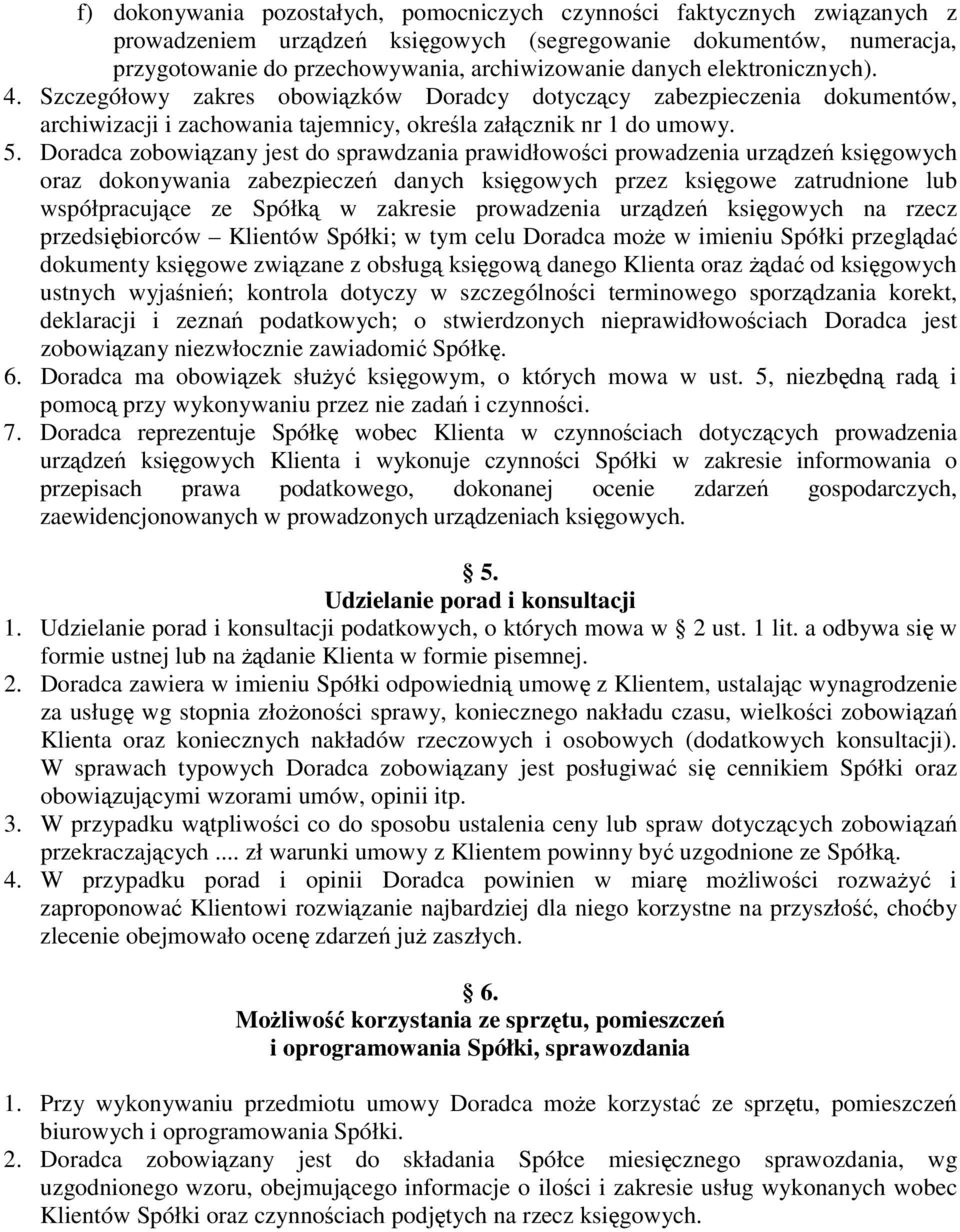 Doradca zobowiązany jest do sprawdzania prawidłowości prowadzenia urządzeń księgowych oraz dokonywania zabezpieczeń danych księgowych przez księgowe zatrudnione lub współpracujące ze Spółką w