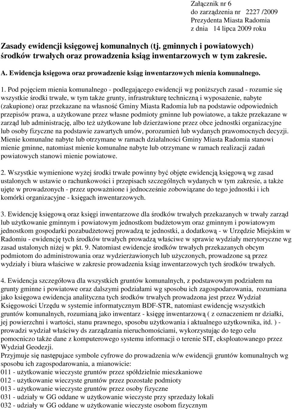 Pod pojęciem mienia komunalnego - podlegającego ewidencji wg poniŝszych zasad - rozumie się wszystkie środki trwałe, w tym takŝe grunty, infrastrukturę techniczną i wyposaŝenie, nabyte (zakupione)