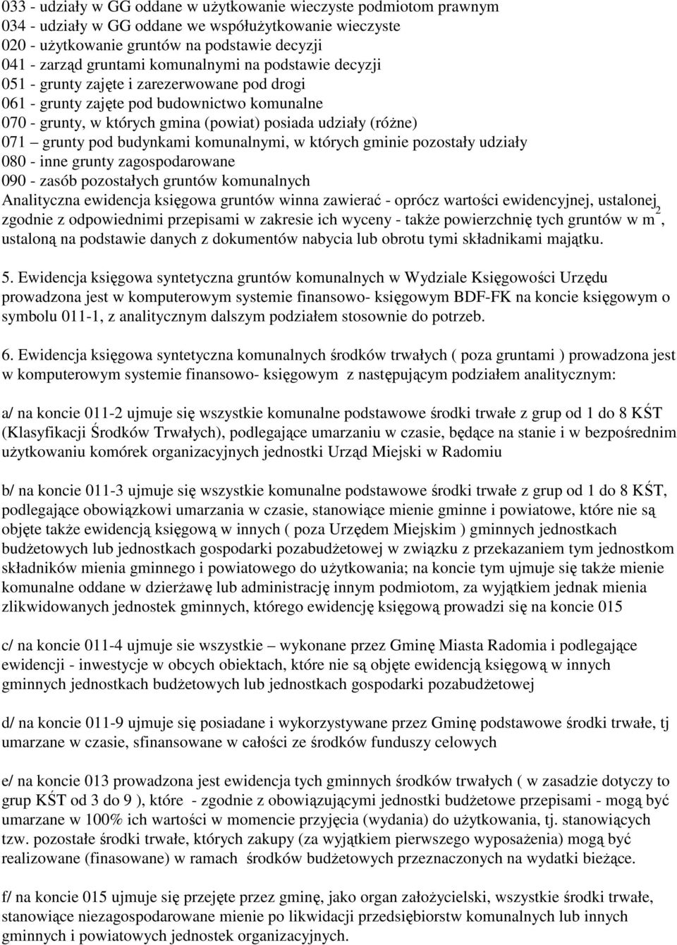 pod budynkami komunalnymi, w których gminie pozostały udziały 080 - inne grunty zagospodarowane 090 - zasób pozostałych gruntów komunalnych Analityczna ewidencja księgowa gruntów winna zawierać -