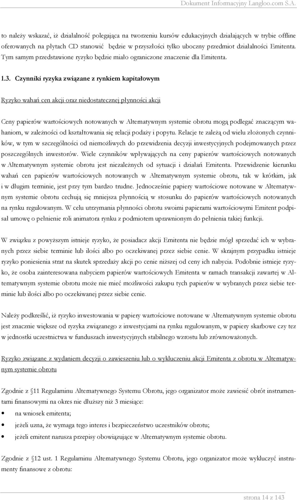 Czynniki ryzyka związane z rynkiem kapitałowym Ryzyko wahań cen akcji oraz niedostatecznej płynności akcji Ceny papierów wartościowych notowanych w Alternatywnym systemie obrotu mogą podlegać