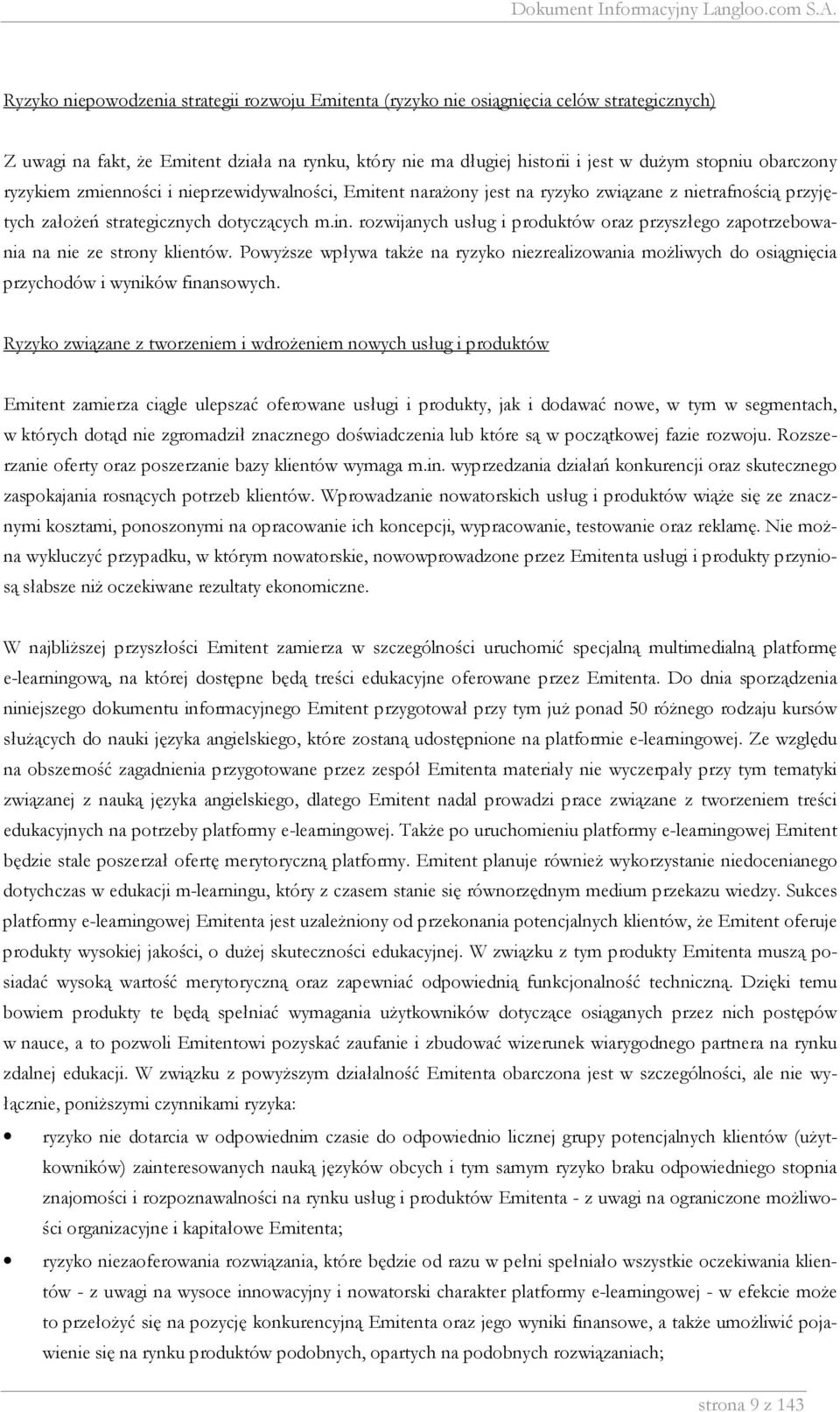 rozwijanych usług i produktów oraz przyszłego zapotrzebowania na nie ze strony klientów. Powyższe wpływa także na ryzyko niezrealizowania możliwych do osiągnięcia przychodów i wyników finansowych.