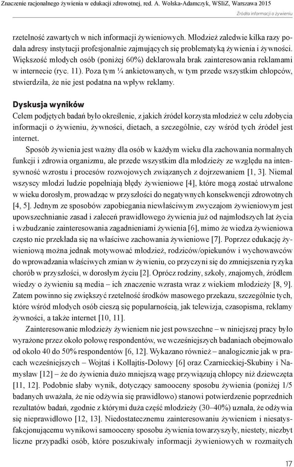 Poza tym ¼ ankietowanych, w tym przede wszystkim chłopców, stwierdziła, że nie jest podatna na wpływ reklamy.