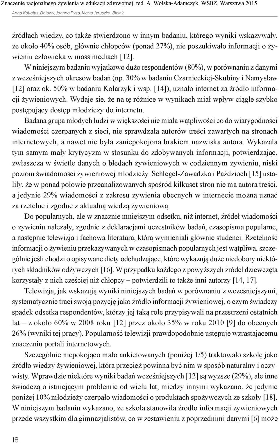30% w badaniu Czarnieckiej-Skubiny i Namysław [12] oraz ok. 50% w badaniu Kolarzyk i wsp. [14]), uznało internet za źródło informacji żywieniowych.