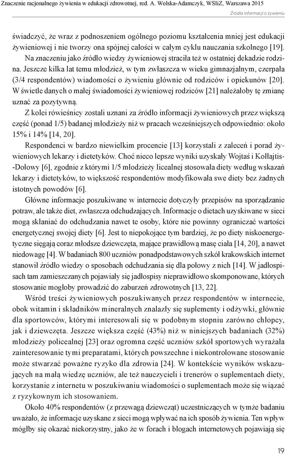 Jeszcze kilka lat temu młodzież, w tym zwłaszcza w wieku gimnazjalnym, czerpała (3/4 respondentów) wiadomości o żywieniu głównie od rodziców i opiekunów [20].