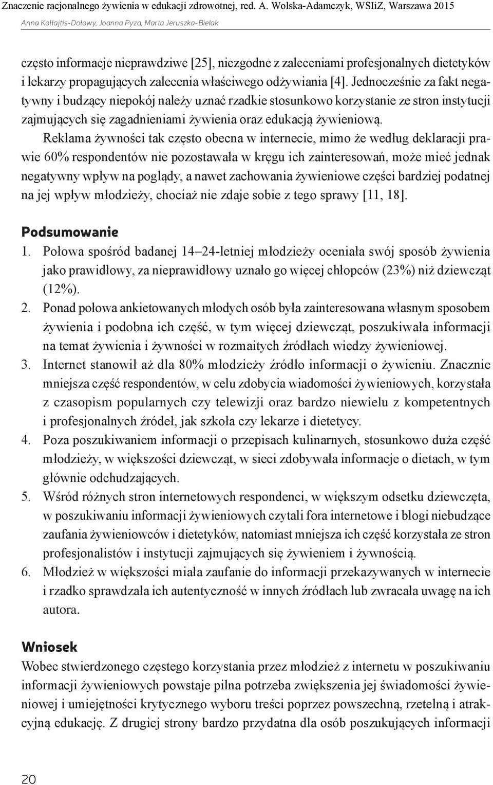 Reklama żywności tak często obecna w internecie, mimo że według deklaracji prawie 60% respondentów nie pozostawała w kręgu ich zainteresowań, może mieć jednak negatywny wpływ na poglądy, a nawet