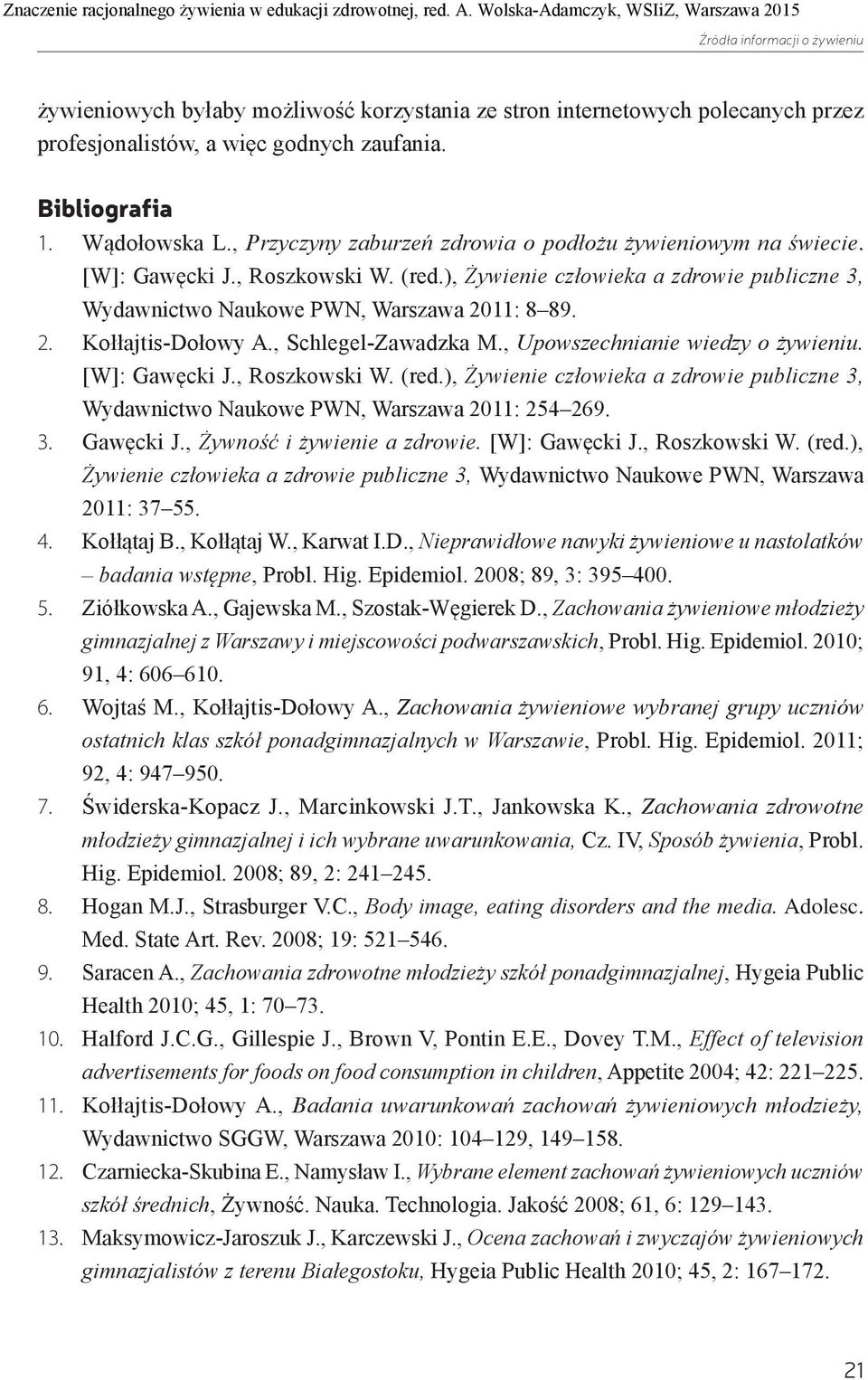 , Schlegel-Zawadzka M., Upowszechnianie wiedzy o żywieniu. [W]: Gawęcki J., Roszkowski W. (red.), Żywienie człowieka a zdrowie publiczne 3, Wydawnictwo Naukowe PWN, Warszawa 2011: 254 269. 3. Gawęcki J., Żywność i żywienie a zdrowie.