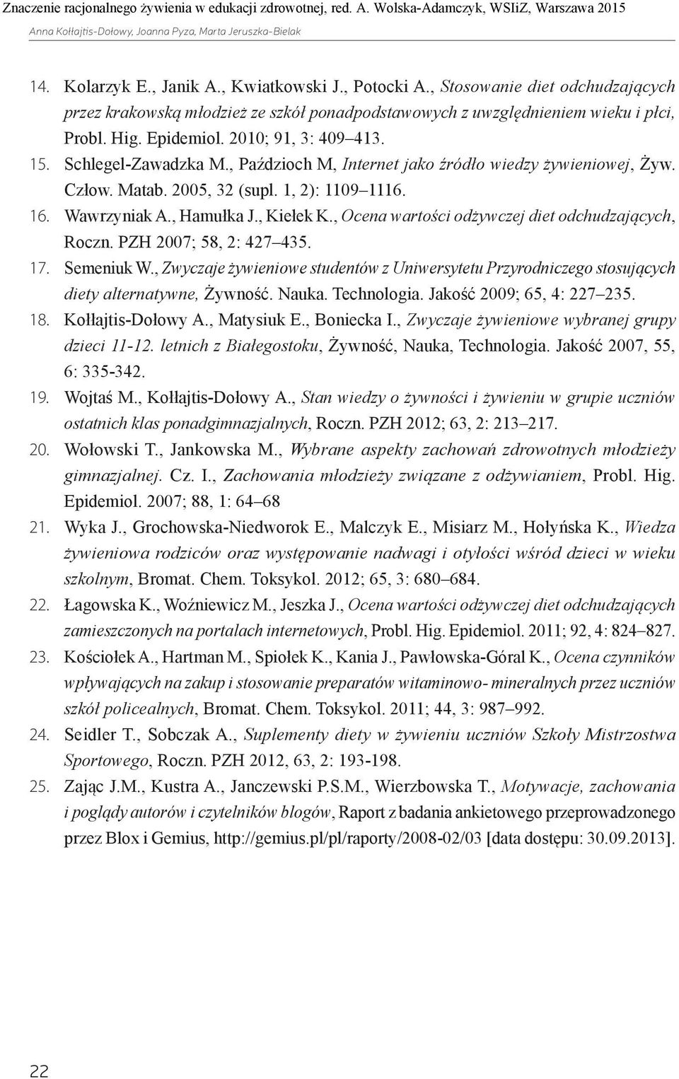 , Paździoch M, Internet jako źródło wiedzy żywieniowej, Żyw. Człow. Matab. 2005, 32 (supl. 1, 2): 1109 1116. 16. Wawrzyniak A., Hamułka J., Kiełek K.