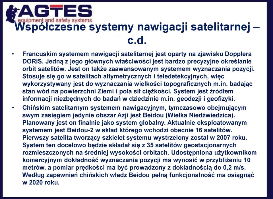 Stosuje się go w satelitach altymetrycznych i teledetekcyjnych, więc wykorzystywany jest do wyznaczania wielkości topograficznych m.in. badając stan wód na powierzchni Ziemi i pola sił ciężkości.